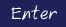 Enter